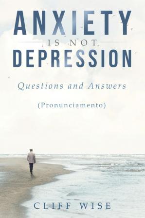 ANXIETY is not DEPRESSION: Questions and Answers