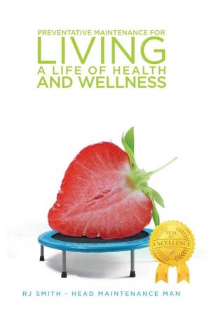 Preventative Maintenance for Living A Life of Health and Wellness