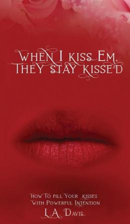 When I Kiss Em They Stay Kissed