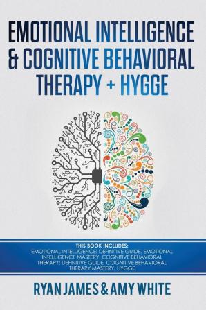 Emotional Intelligence and Cognitive Behavioral Therapy + Hygge: 5 Manuscripts - Emotional Intelligence Definitive Guide & Mastery Guide CBT ... (Emotional Intelligence Series) (Volume 6)