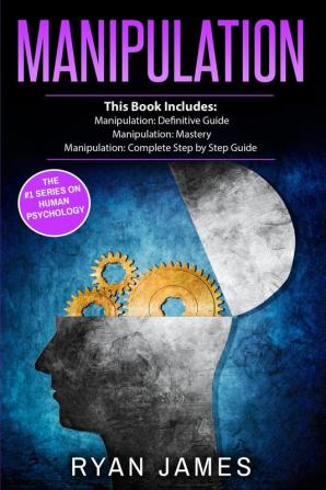 Manipulation: 3 Manuscripts - Manipulation Definitive Guide Manipulation Mastery Manipulation Complete Step by Step Guide (Manipulation Series) (Volume 4)