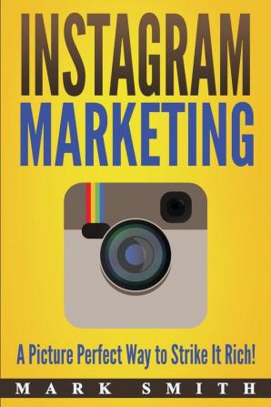 Instagram Marketing: A Picture Perfect Way to Strike It Rich!: 3 (Social Media Marketing)