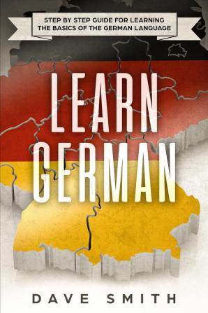 Learn German: Step by Step Guide For Learning The Basics of The German Language: 1