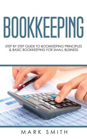 Bookkeeping: Step by Step Guide to Bookkeeping Principles & Basic Bookkeeping for Small Business: 2