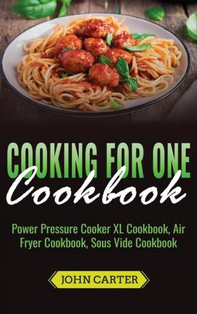 Cooking For One Cookbook: Power Pressure Cooker XL Cookbook Air Fryer Cookbook Sous Vide Cookbook