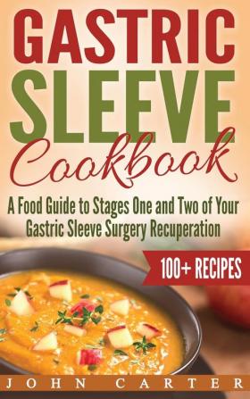 Gastric Sleeve Cookbook: A Food Guide to Stages One and Two of Your Gastric Sleeve Surgery Recuperation: 1