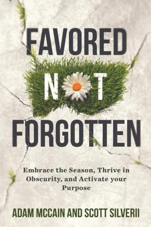 Favored Not Forgotten: Embrace the Season Thrive in Obscurity Activate Your Purpose: 1