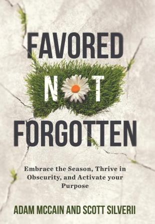 Favored Not Forgotten: Embrace the Season Thrive in Obscurity Activate Your Purpose: 1