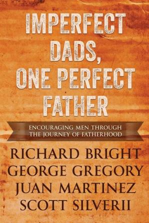 Imperfect Dads One Perfect Father: Encouraging Men Through the Journey of Fatherhood.