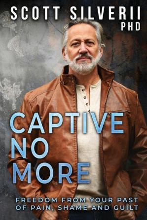 Captive No More: Freedom From Your Past of Pain Shame and Guilt