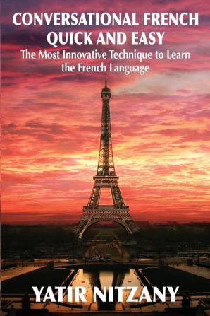 Conversational French Quick and Easy: The Most Innovative and Revolutionary Technique to Learn the French Language.: 1