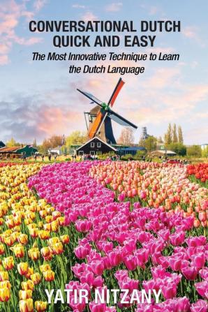 Conversational Dutch Quick and Easy: The Most Innovative Technique to Learn the Dutch Language