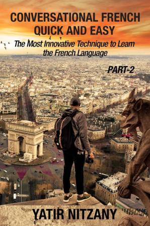 Conversational French Quick and Easy - PART II: The Most Innovative and Revolutionary Technique to Learn the French Language.: 2