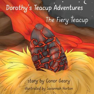 Dorothy's Great Teacup Adventures: The Fiery Teacup: 4 (Dorothy's Teacup Adventures)