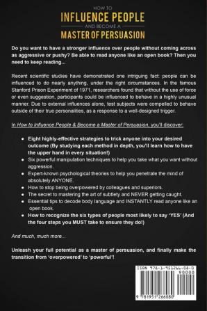 How to Influence People and Become A Master of Persuasion: Discover Advanced Methods to Analyze People Control Emotions and Body Language. Leverage Manipulation in Business & Relationships