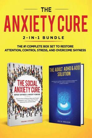 The Anxiety Cure: 2-in-1 Bundle: Social Anxiety Cure + Adult ADHD & ADD Solution - The #1 Complete Box Set to Restore Attention Control Stress and Overcome Shyness