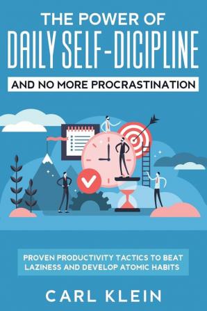 The Power Of Daily Self -Discipline And No More Procrastination 2 in 1 Book: Proven Productivity Tactics To Beat Laziness And Develop Atomic Habits