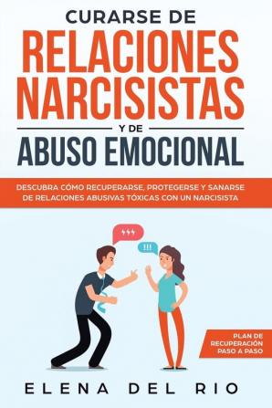 Curarse de relaciones narcisistas y de abuso emocional: Descubra cómo recuperarse protegerse y sanarse de relaciones abusivas tóxicas con un narcisista