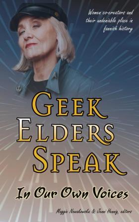 Geek Elders Speak: Women Co-creators and Their Undeniable Place in Fannish History