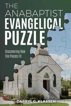 The Anabaptist Evangelical Puzzle: Discovering How the Pieces Fit