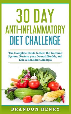 30 Day Anti- Inflammatory Challenge: The Complete Guide to Heal your Immune System Restore your Overall Health and Live a Healthier Lifestyle