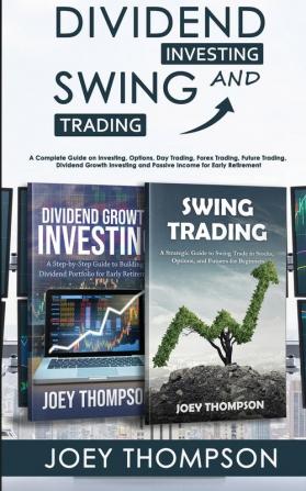 Dividend Investing & Swing Trading: A Complete Guide on Investing Options Day Trading Forex Trading Future Trading Dividend Growth Investing and Passive Income for Early Retirement