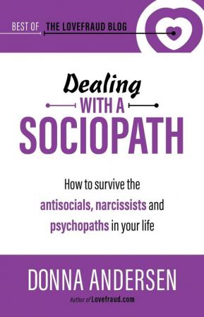 Dealing with a Sociopath: How to survive the antisocials narcissists and psychopaths in your life: 3 (Best of the Lovefraud Blog)