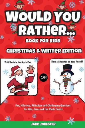 Would You Rather Book for Kids: Christmas & Winter Edition - Fun Hilarious Ridiculous and Challenging Questions for Kids Teens and the Whole Family