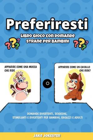 Preferiresti libro gioco con domande strane per bambini: Domande divertenti sciocche stimolanti e divertenti per bambini ragazzi e adulti