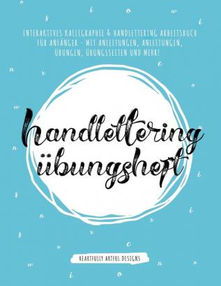 Handlettering Übungsheft: Interaktives Kalligraphie & Handlettering Arbeitsbuch für Anfänger - mit Anleitungen Anleitungen Übungen Übungsseiten und Mehr!