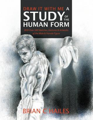 Draw It With Me - A Study of the Human Form: With Over 500 Sketches Gestures and Artworks of the Male and Female Figure: 2