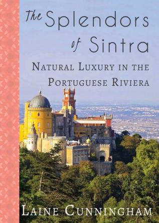 The Splendors of Sintra: Natural Luxury in the Portuguese Riviera: 31 (Travel Photo Art)