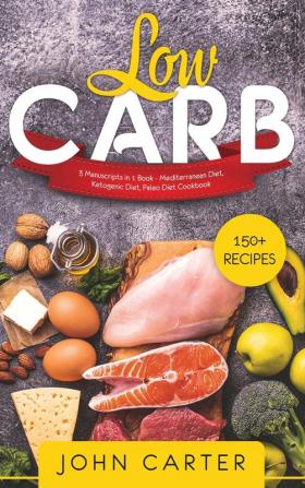 Low Carb: 3 Manuscripts in 1 Book - Mediterranean Diet Ketogenic Diet Paleo Diet Cookbook