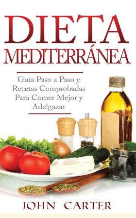 Dieta Mediterránea: Guía Paso a Paso y Recetas Comprobadas Para Comer Mejor y Adelgazar (Libro en Español/Mediterranean Diet Book Spanish Version)