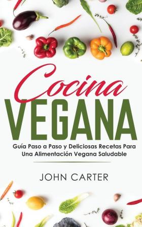 Cocina Vegana: Guía Paso a Paso y Deliciosas Recetas Para Una Alimentación Vegana Saludable (Vegan Cooking Spanish Version): 1 (Dieta Saludable)