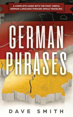 German Phrases: A Complete Guide With The Most Useful German Language Phrases While Traveling: 2