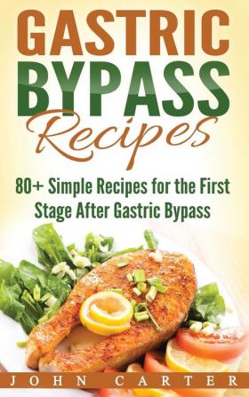 Gastric Bypass Recipes: 80+ Simple Recipes for the First Stage After Gastric Bypass Surgery: 3 (Bariatric Cookbook)