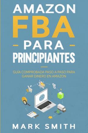 Amazon FBA para Principiantes: Guía Comprobada Paso a Paso para Ganar Dinero en Amazon: 2 (Negocios En Línea)