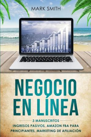 Negocio En Línea: 3 Manuscritos - Ingresos Pasivos Amazon FBA Para Principiantes Marketing De Afiliación (Online Business Spanish Version)