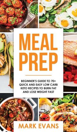 Meal Prep: Beginner's Guide to 70+ Quick and Easy Low Carb Keto Recipes to Burn Fat and Lose Weight Fast (Meal Prep Series) (Volume 2)