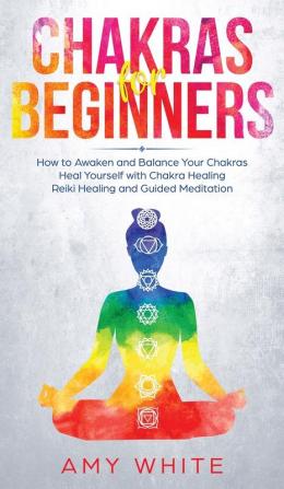 Chakras: For Beginners - How to Awaken and Balance Your Chakras and Heal Yourself with Chakra Healing Reiki Healing and Guided Meditation (Empath Third Eye)