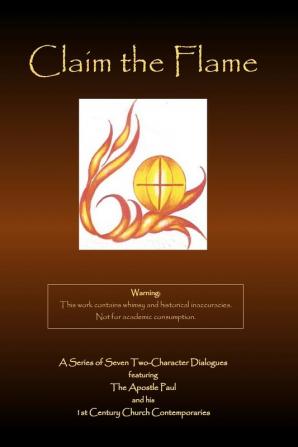 Claim the Flame: A Series of Seven Two-Character Dialogues featuring The Apostle Paul and his 1st Century Church Contemporaries