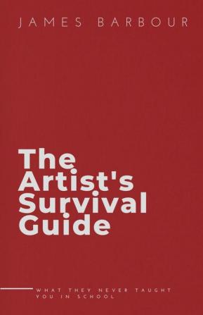 The Artist's Survival Guide: What They Never Taught You In School