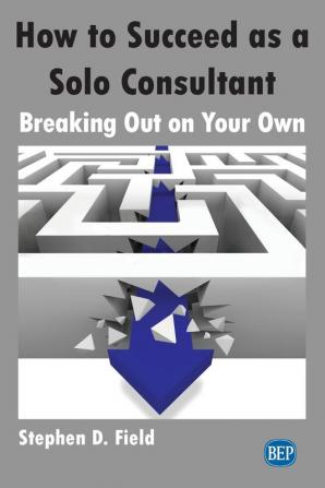 How to Succeed as a Solo Consultant: Breaking Out on Your Own (Issn)