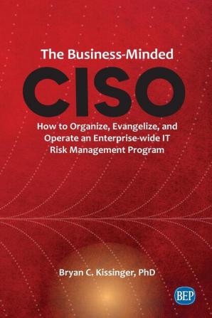 The Business-Minded CISO: How to Organize Evangelize and Operate an Enterprise-wide IT Risk Management Program (Issn)