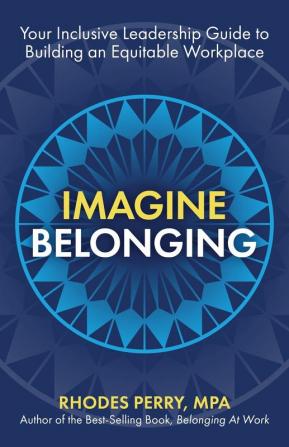 Imagine Belonging: Your Inclusive Leadership Guide to Building an Equitable Workplace