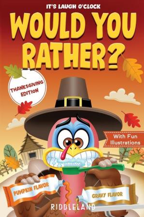 It's Laugh O'Clock - Would You Rather? Thanksgiving Edition: A Hilarious and Interactive Question Game Book for Boys and Girls Ages 6 7 8 9 10 11 Years Old - Thanksgiving Gift for Kids