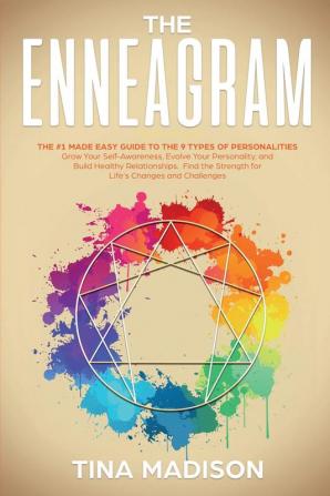 Enneagram: The #1 Made Easy Guide to the 9 Types of Personalities. Grow Your Self-Awareness Evolve Your Personality and Build Healthy Relationships. Find the Strength for Life's Challegens