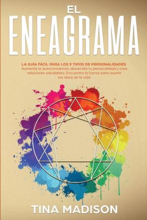 El Eneagrama: La guía Fácil Para los 9 Tipos de Personalidades. Aumenta la Autoconciencia Desarrolla tu Personalidad y Crea Relaciones Saludables. Encuentra la Fuerza para Asumir los Retos de la Vida