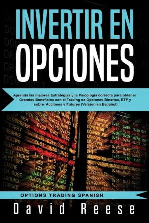 Invertir en Opciones: Aprenda las mejores Estrategias y la Psicología correcta para obtener Grandes Beneficios con el Trading de Opciones Binarias ... en Español) (Trading Online for a Living)